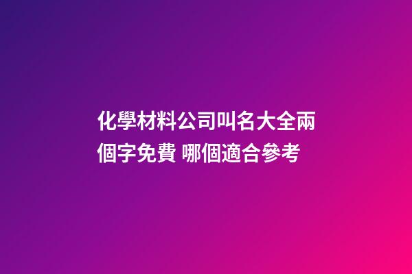 化學材料公司叫名大全兩個字免費 哪個適合參考-第1張-公司起名-玄機派